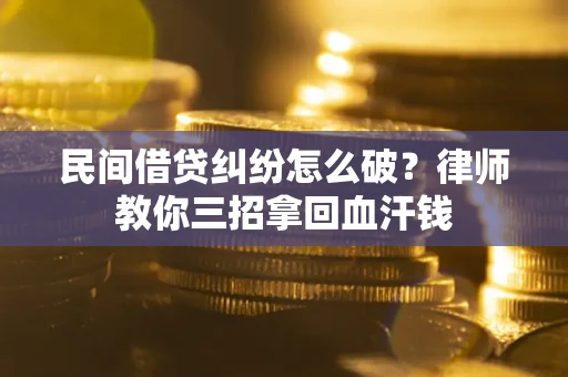 武汉民间借贷纠纷怎么破？律师教你三招拿回血汗钱
