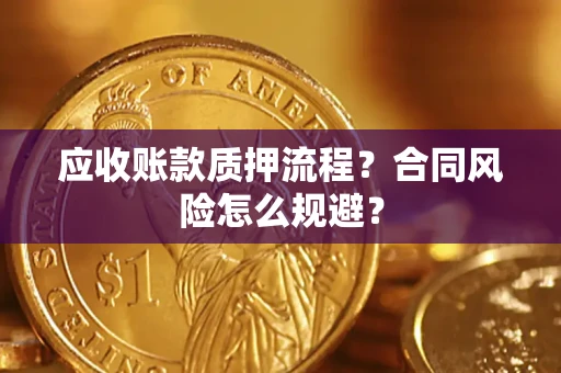 武汉应收账款质押流程？合同风险怎么规避？