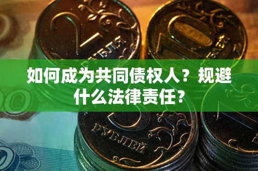 武汉如何成为共同债权人？规避什么法律责任？