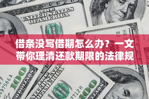 武汉借条没写借期怎么办？一文带你理清还款期限的法律规则