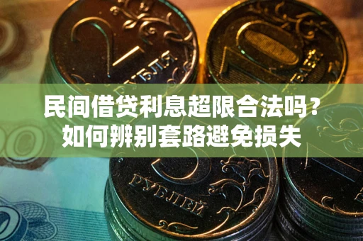 武汉民间借贷利息超限合法吗？如何辨别套路避免损失