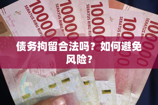 武汉债务拘留合法吗？如何避免风险？