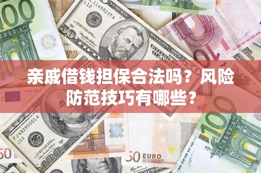 武汉亲戚借钱担保合法吗？风险防范技巧有哪些？