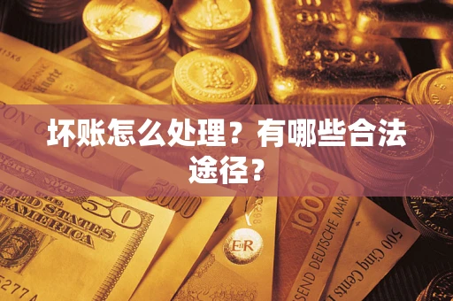 武汉坏账怎么处理？有哪些合法途径？