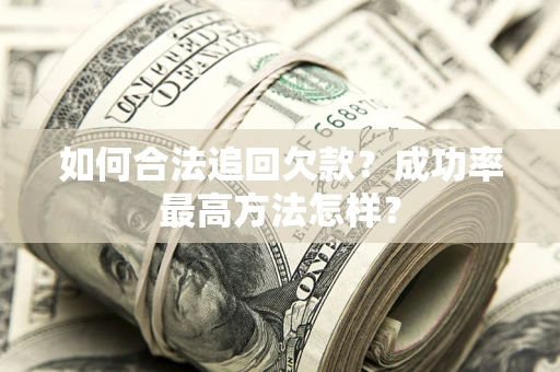 武汉如何合法追回欠款？成功率最高方法怎样？