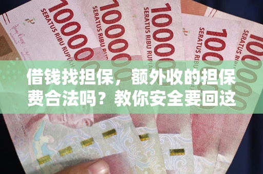 武汉借钱找担保，额外收的担保费合法吗？教你安全要回这笔钱