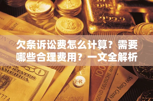 武汉欠条诉讼费怎么计算？需要哪些合理费用？一文全解析