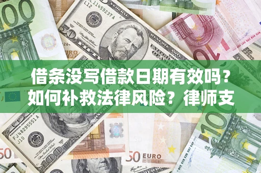 武汉借条没写借款日期有效吗？如何补救法律风险？律师支招