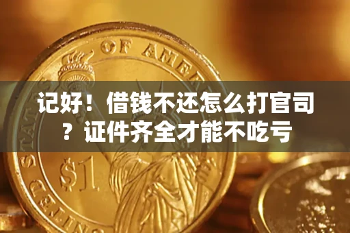 武汉记好！借钱不还怎么打官司？证件齐全才能不吃亏