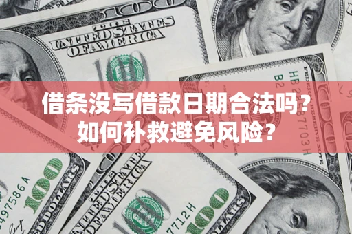 武汉借条没写借款日期合法吗？如何补救避免风险？