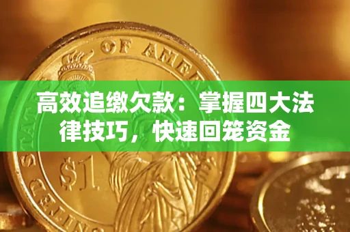 武汉高效追缴欠款：掌握四大法律技巧，快速回笼资金