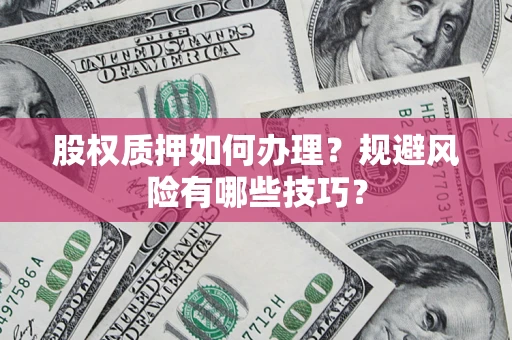 武汉股权质押如何办理？规避风险有哪些技巧？