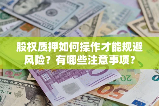 武汉股权质押如何操作才能规避风险？有哪些注意事项？
