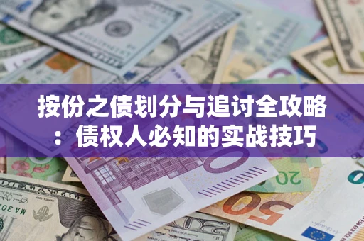 武汉按份之债划分与追讨全攻略：债权人必知的实战技巧