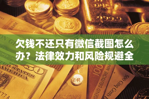 武汉欠钱不还只有微信截图怎么办？法律效力和风险规避全解析