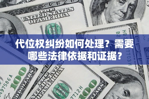 武汉代位权纠纷如何处理？需要哪些法律依据和证据？