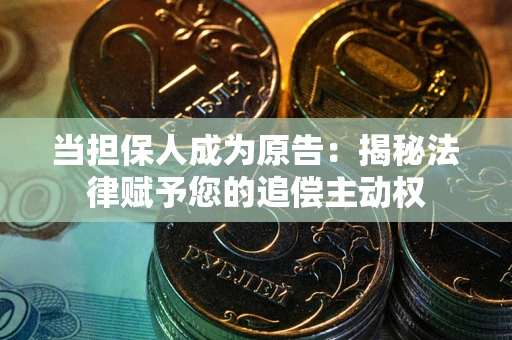 武汉当担保人成为原告:揭秘法律赋予您的追偿主动权 武汉当担保人成为原告:揭秘法律赋予您的追偿主动权
