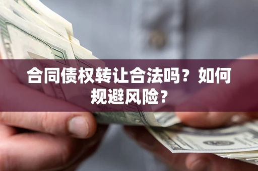 武汉合同债权转让合法吗?如何规避风险? 武汉合同债权转让合法吗?如何规避风险?