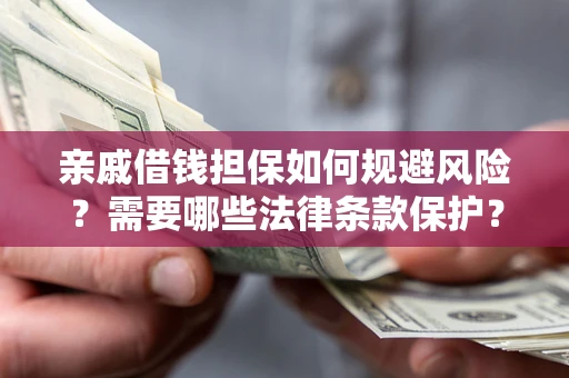 武汉亲戚借钱担保如何规避风险？需要哪些法律条款保护？