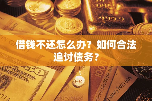 武汉借钱不还怎么办？如何合法追讨债务？