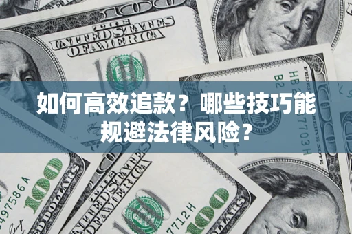 武汉如何高效追款？哪些技巧能规避法律风险？