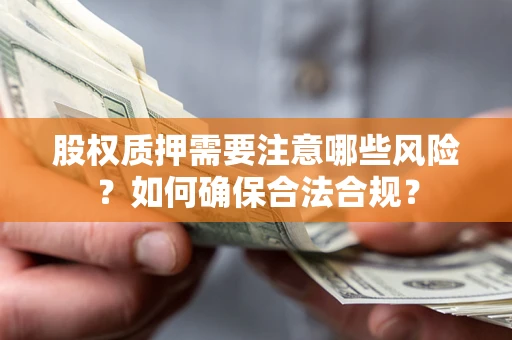 武汉股权质押需要注意哪些风险？如何确保合法合规？