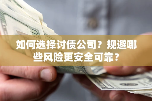 武汉如何选择讨债公司？规避哪些风险更安全可靠？