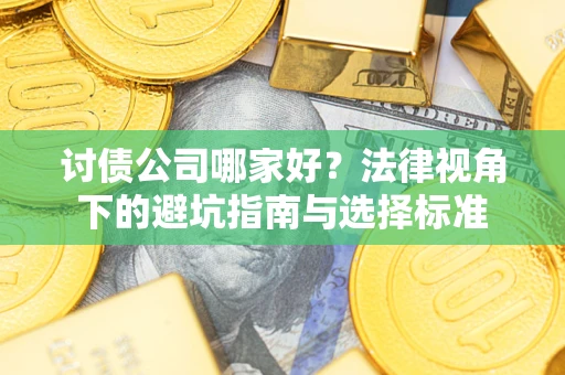 武汉讨债公司哪家好？法律视角下的避坑指南与选择标准