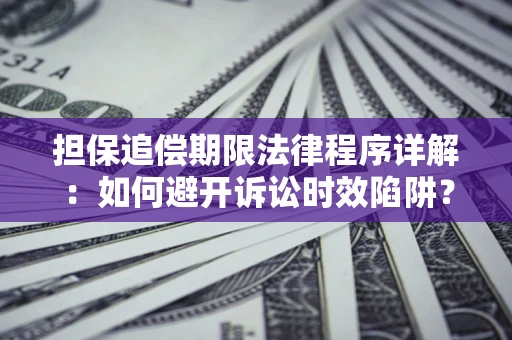 武汉担保追偿期限法律程序详解：如何避开诉讼时效陷阱？