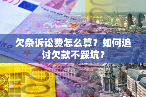 武汉欠条诉讼费怎么算？如何追讨欠款不踩坑？