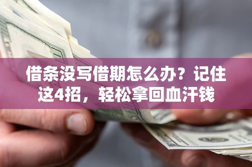 武汉借条没写借期怎么办？记住这4招，轻松拿回血汗钱