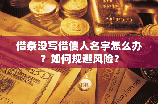 武汉借条没写借债人名字怎么办？如何规避风险？