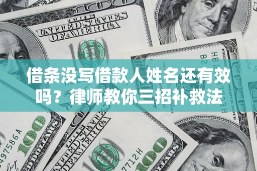 武汉借条没写借款人姓名还有效吗？律师教你三招补救法