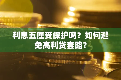 武汉利息五厘受保护吗？如何避免高利贷套路？