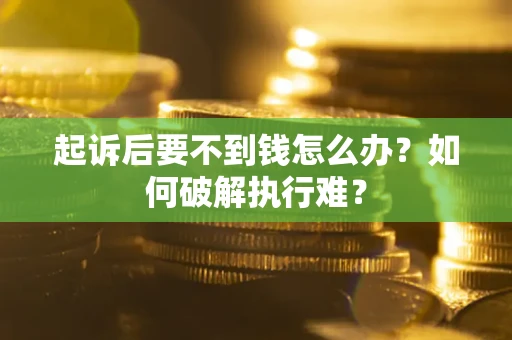 武汉起诉后要不到钱怎么办？如何破解执行难？