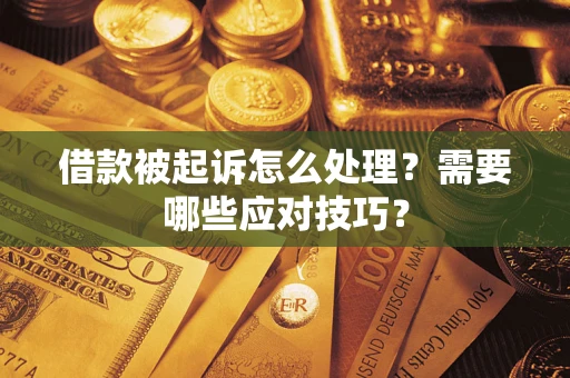 武汉借款被起诉怎么处理？需要哪些应对技巧？
