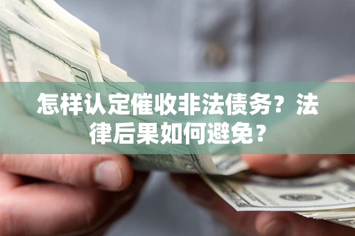 武汉怎样认定催收非法债务？法律后果如何避免？