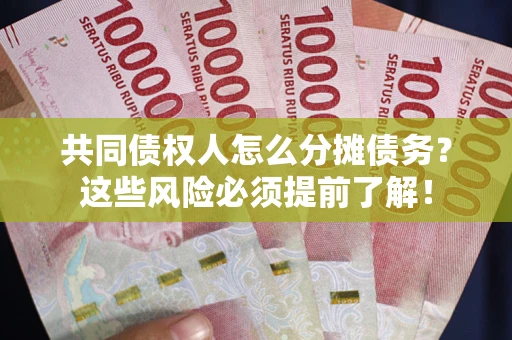 武汉共同债权人怎么分摊债务？这些风险必须提前了解！