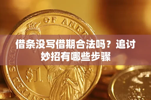武汉借条没写借期合法吗？追讨妙招有哪些步骤