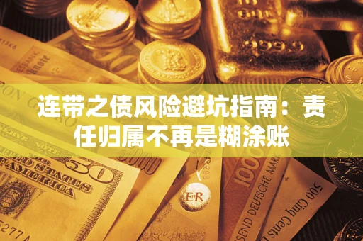 武汉连带之债风险避坑指南：责任归属不再是糊涂账