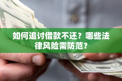 武汉如何追讨借款不还？哪些法律风险需防范？