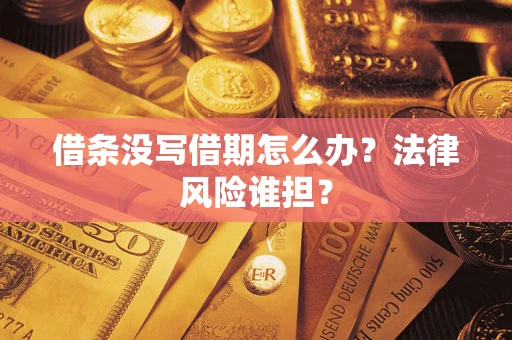 武汉借条没写借期怎么办？法律风险谁担？